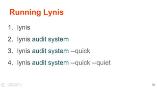 Running Lynis
1. lynis
2. lynis audit system
3. lynis audit system --quick
4. lynis audit system --quick --quiet
36
 