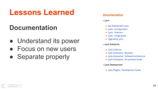 Lessons Learned
Documentation
● Understand its power
● Focus on new users
● Separate properly
44
 