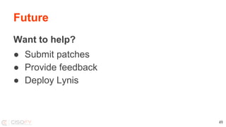 Future
Want to help?
● Submit patches
● Provide feedback
● Deploy Lynis
49
 