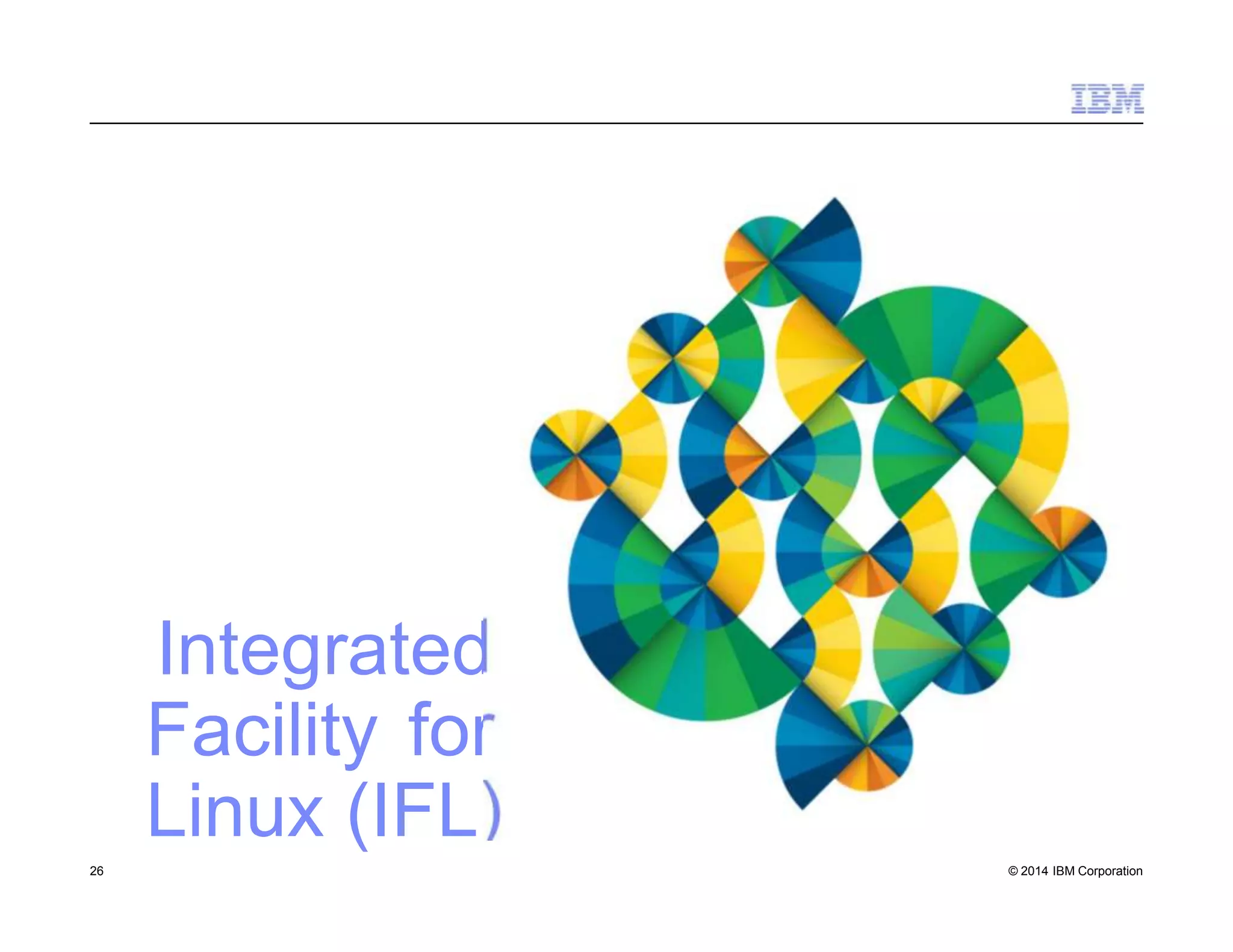 Integrated
Facility for
Linux (IFL
)
26 © 2014 IBM Corporation
 