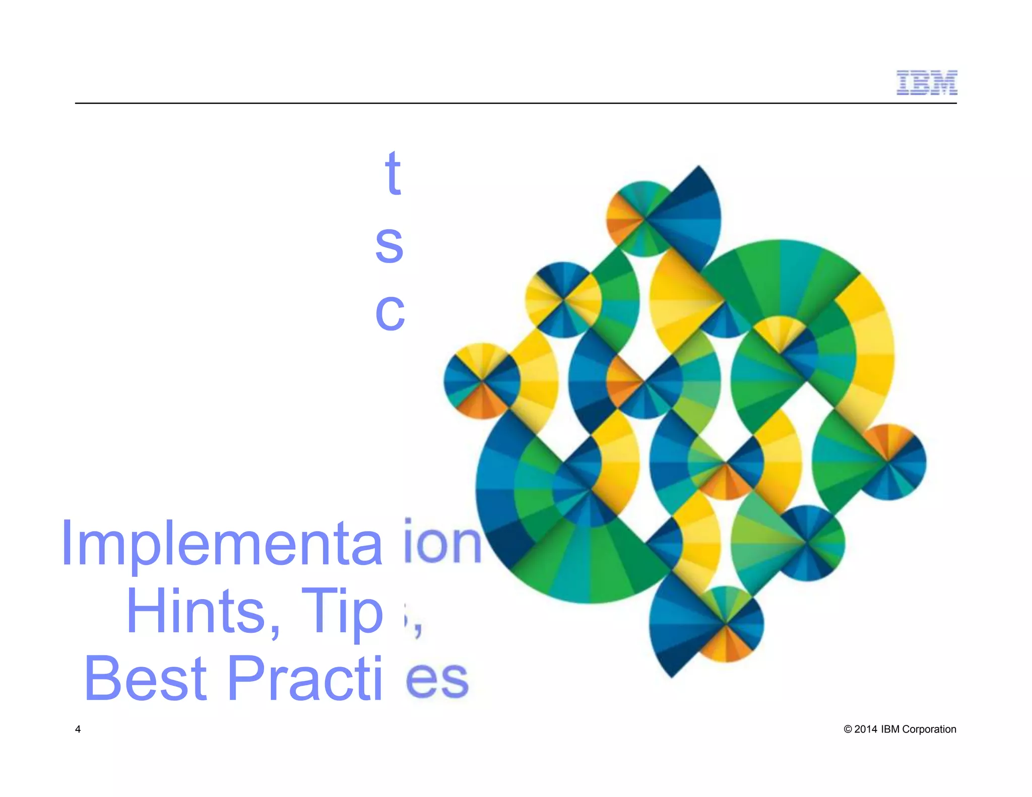 Implementa
Hints, Tip
Best Practi
tion
s,
ces
4 © 2014 IBM Corporation
 