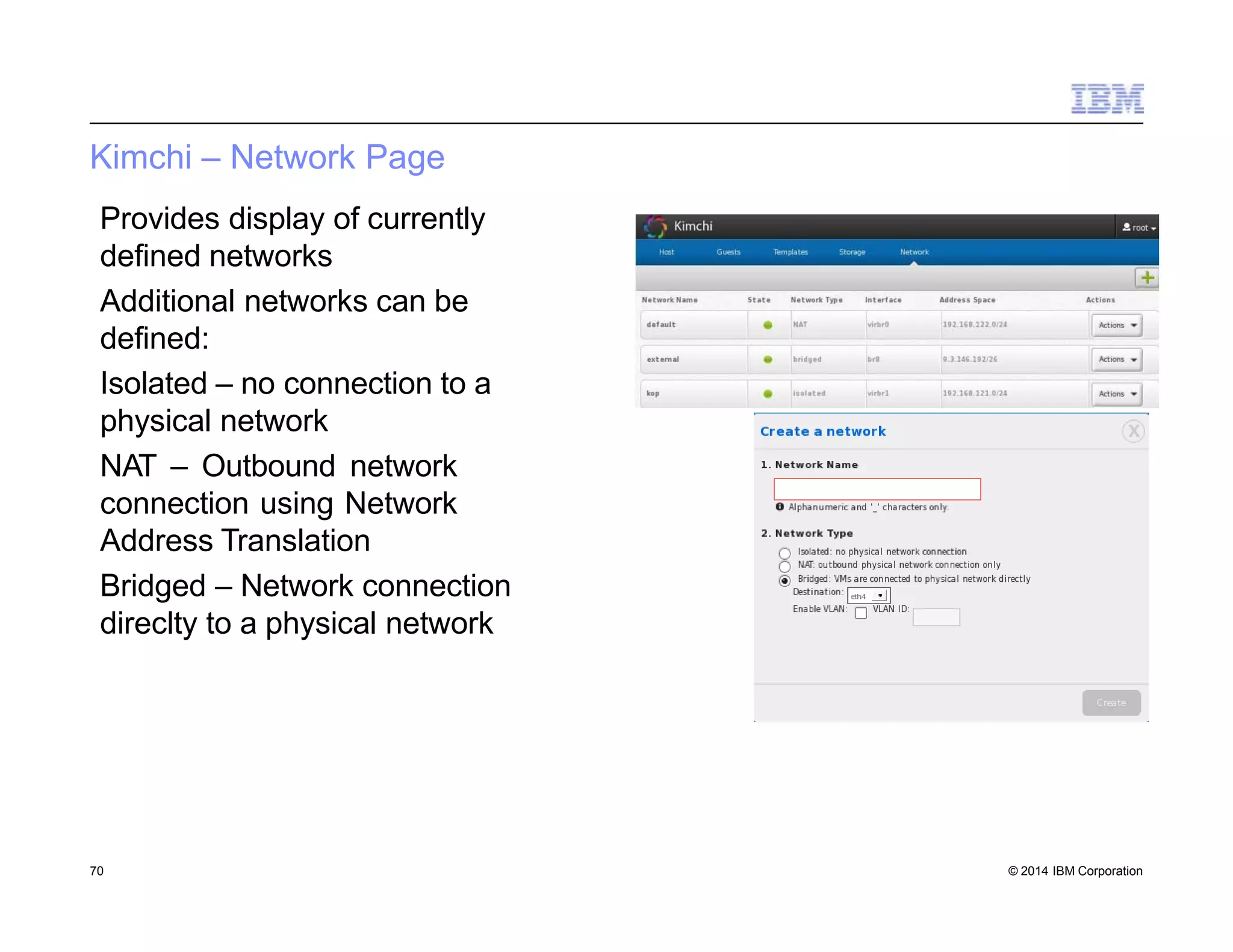 Kimchi – Network Page
Provides display of currently
defined networks
Additional networks can be
defined:
Isolated – no connection to a
physical network
NAT – Outbound network
connection using Network
Address Translation
Bridged – Network connection
direclty to a physical network
70 © 2014 IBM Corporation
 
