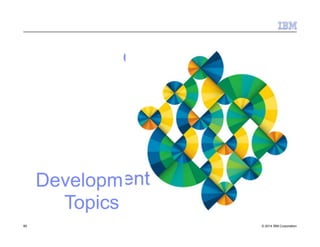 Developm
Topics
ent
85 © 2014 IBM Corporation
 