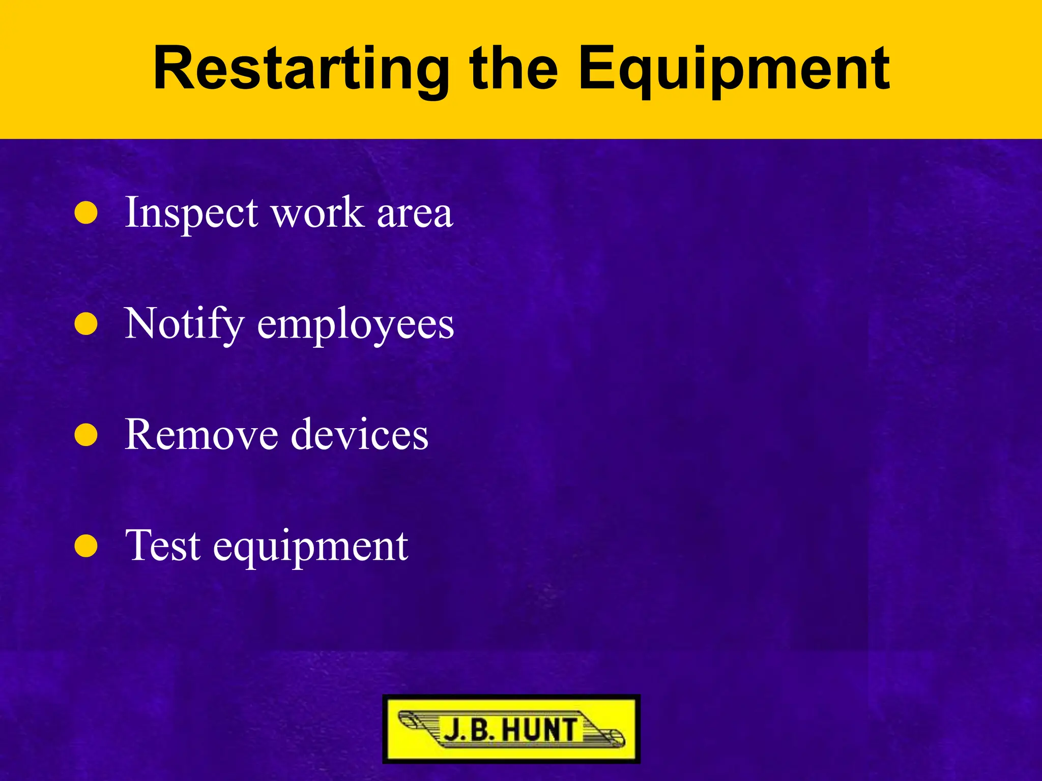 Restarting the Equipment
 Inspect work area
 Notify employees
 Remove devices
 Test equipment
 