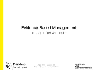 THIS IS HOW WE DO IT
Evidence Based Management
AOM 2014 – session 308
Evidence-Based Management in Action
 
