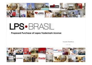 Proposed Purchase of Lopes Trademark License


                                               Investor Relations

                                                   June 2011




                                                                    1
 