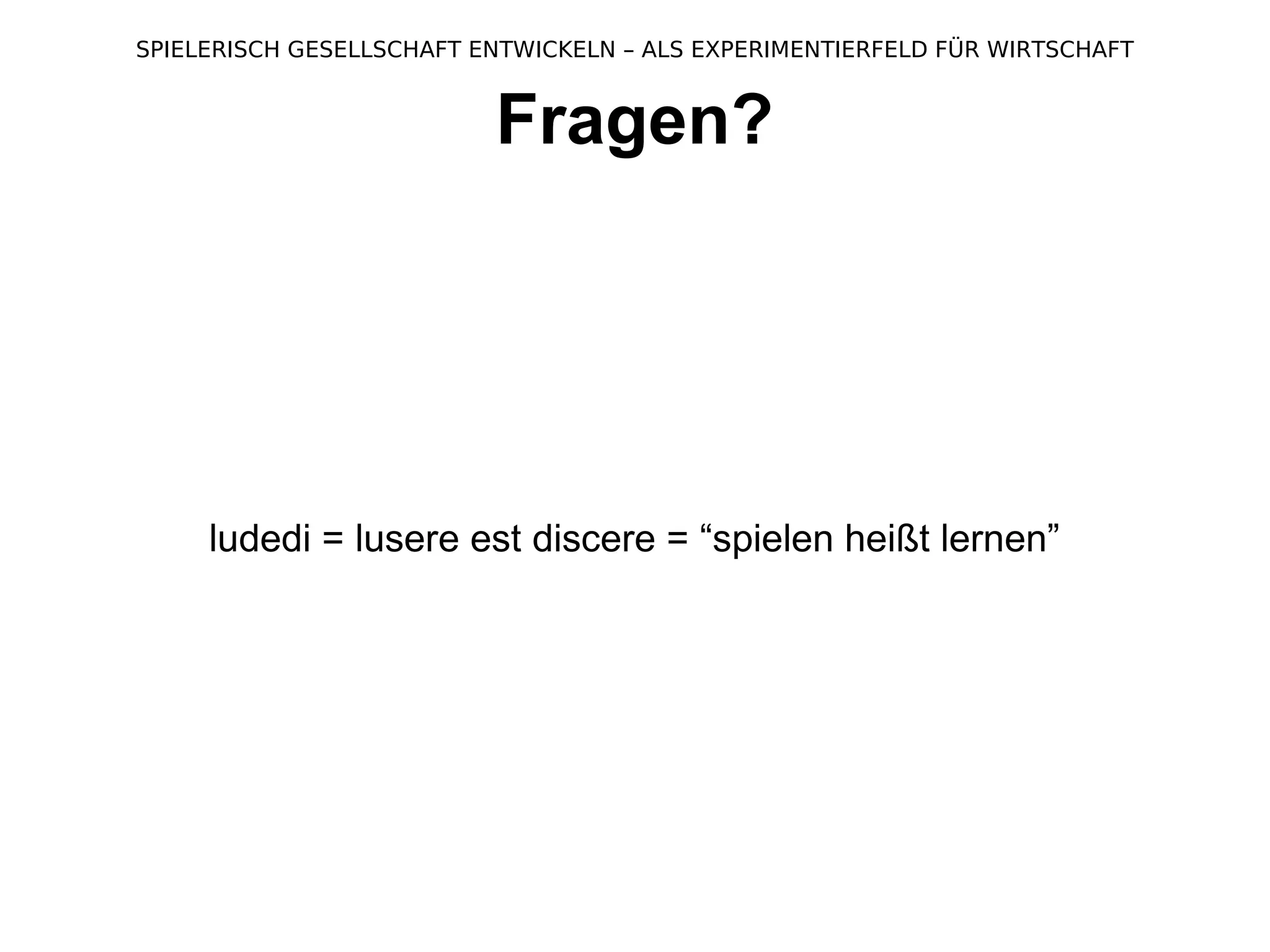 Fragen? ludedi = lusere est discere = “spielen heißt lernen” 