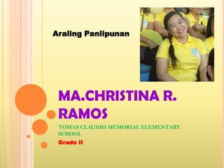 Araling Panlipunan




 MA.CHRISTINA R.
 RAMOS
 TOMAS CLAUDIO MEMORIAL ELEMENTARY
 SCHOOL
 Grade II
 