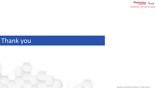 Copyright © 2019 Mahindra & Mahindra Ltd. All rights reserved.
Confidential : Not to be circulated
Thank you
 