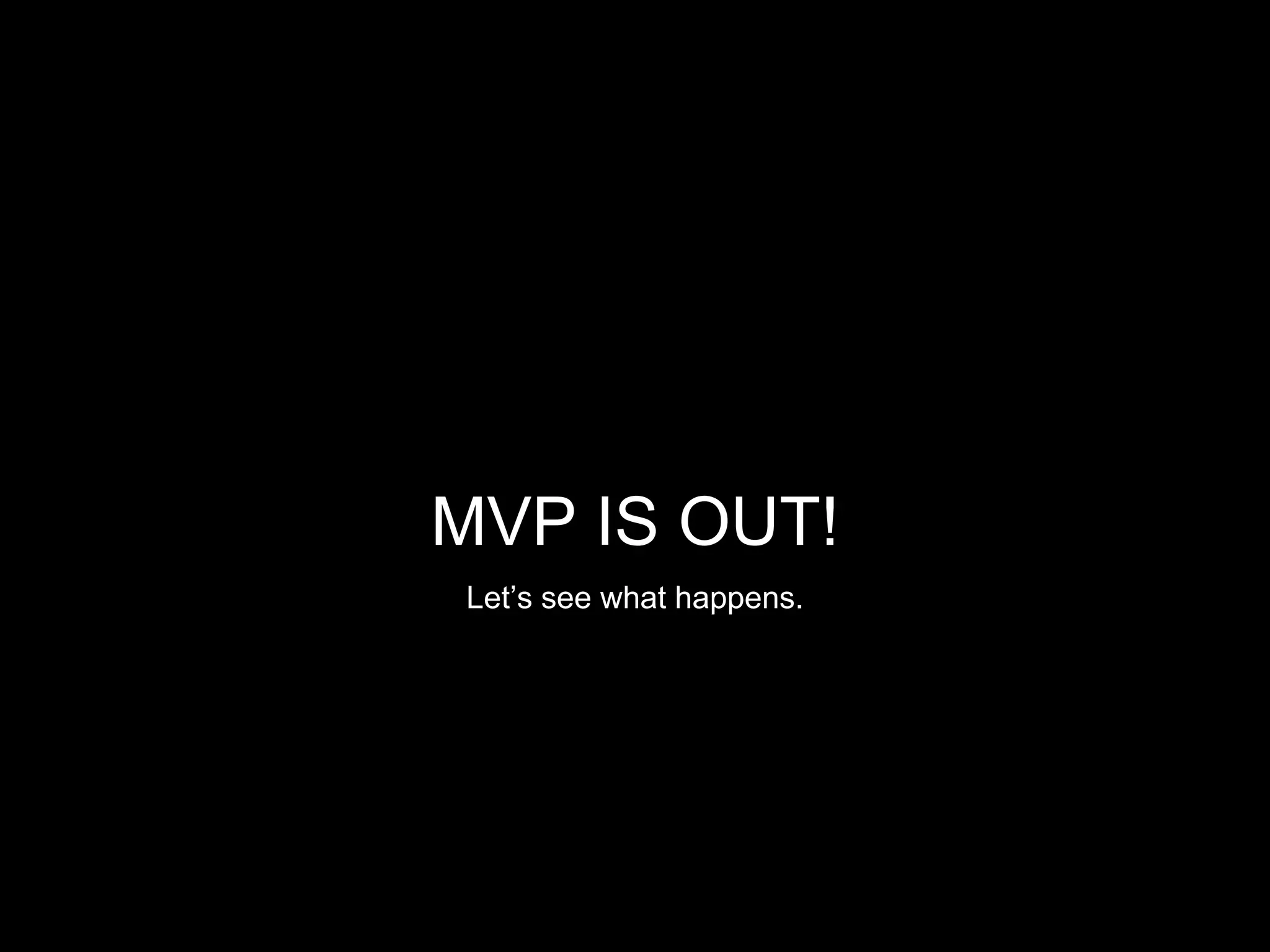 MVP IS OUT!
Let’s see what happens.
 