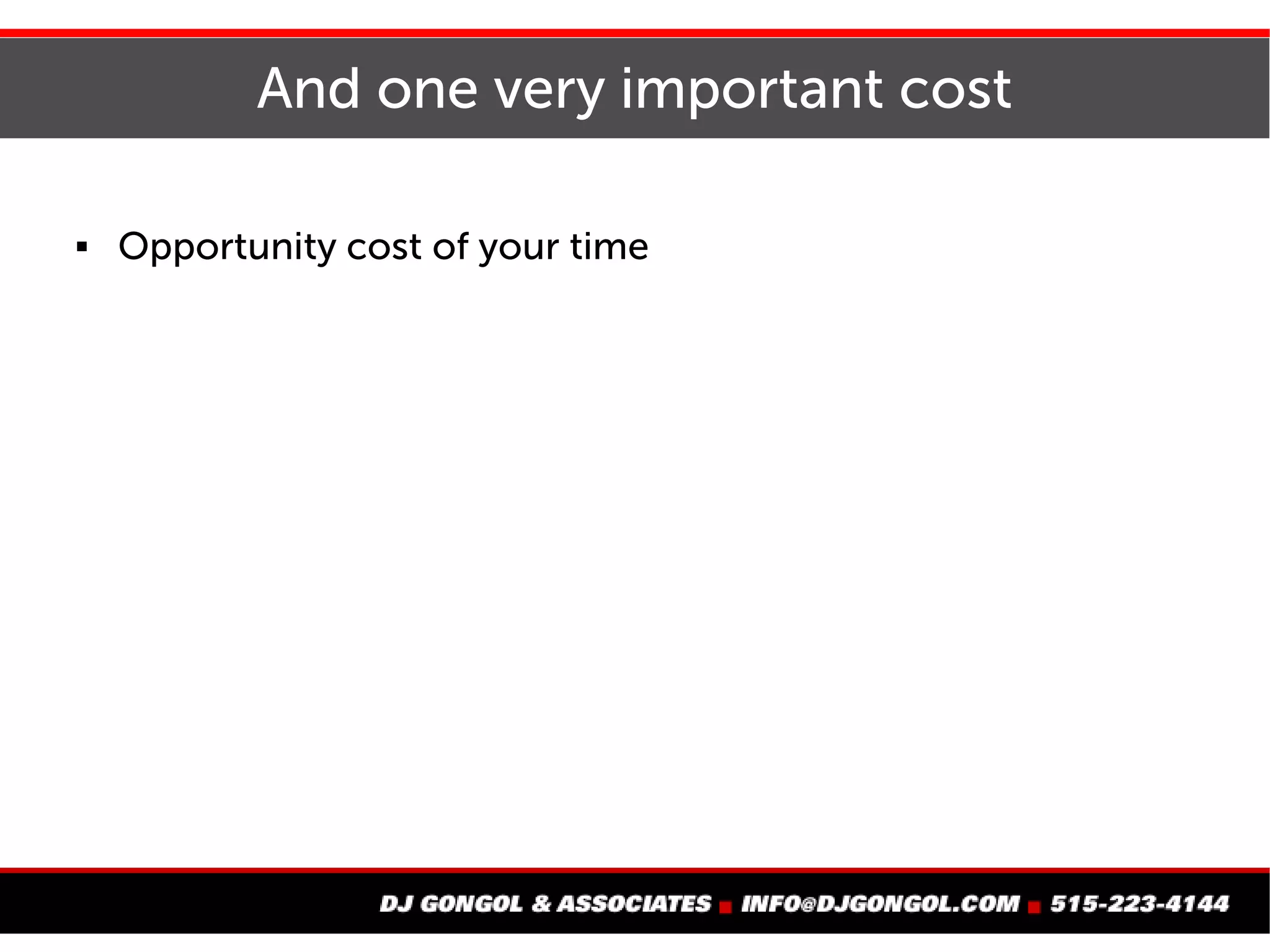 And one very important cost
The opportunity cost of your time
 