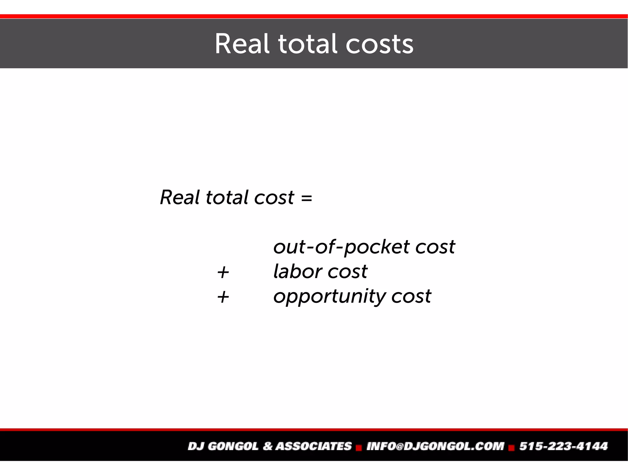 Real total costs
Real total cost =
out-of-pocket cost
+ labor cost
+ opportunity cost
 