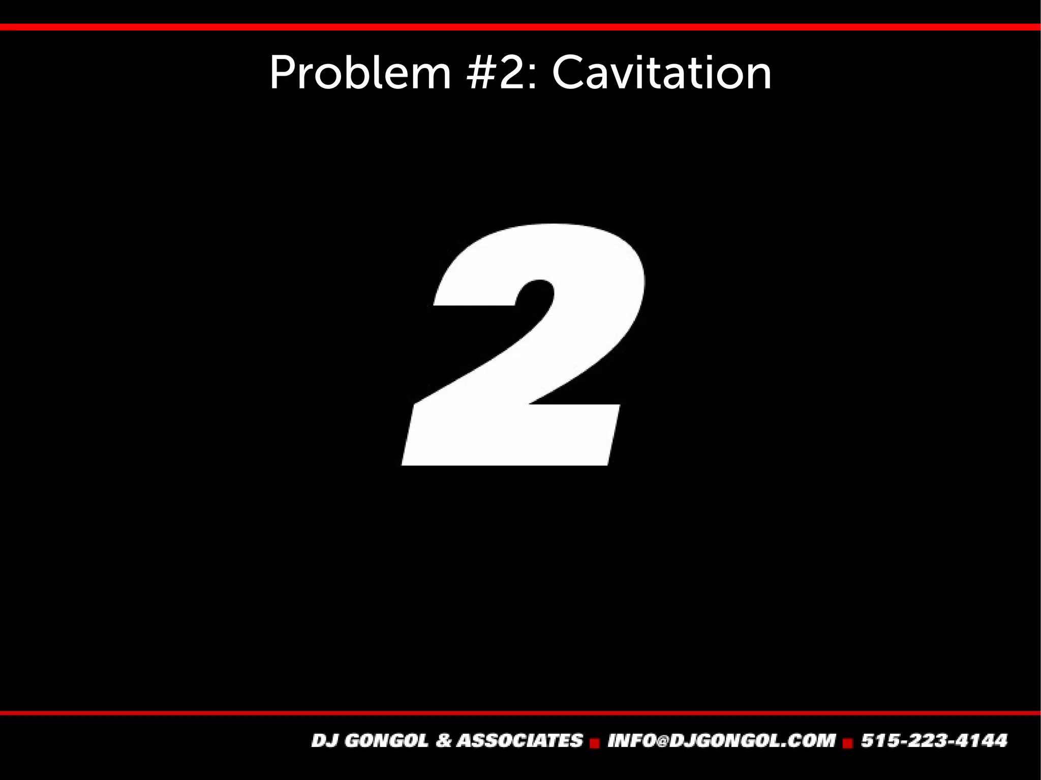 Problem #2: Cavitation
 
