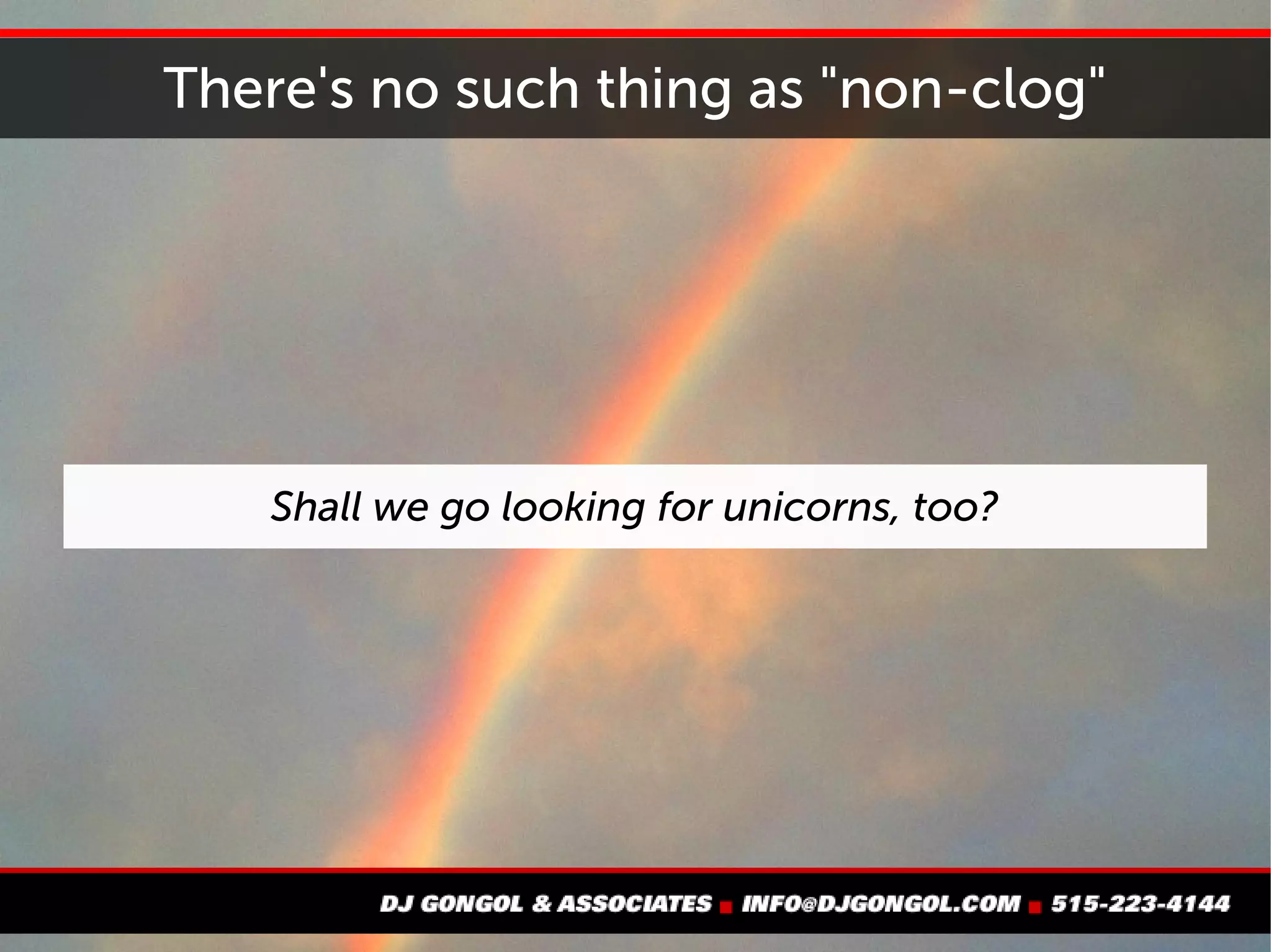 There's no such thing as "non-clog"
Shall we go looking for unicorns, too?
 
