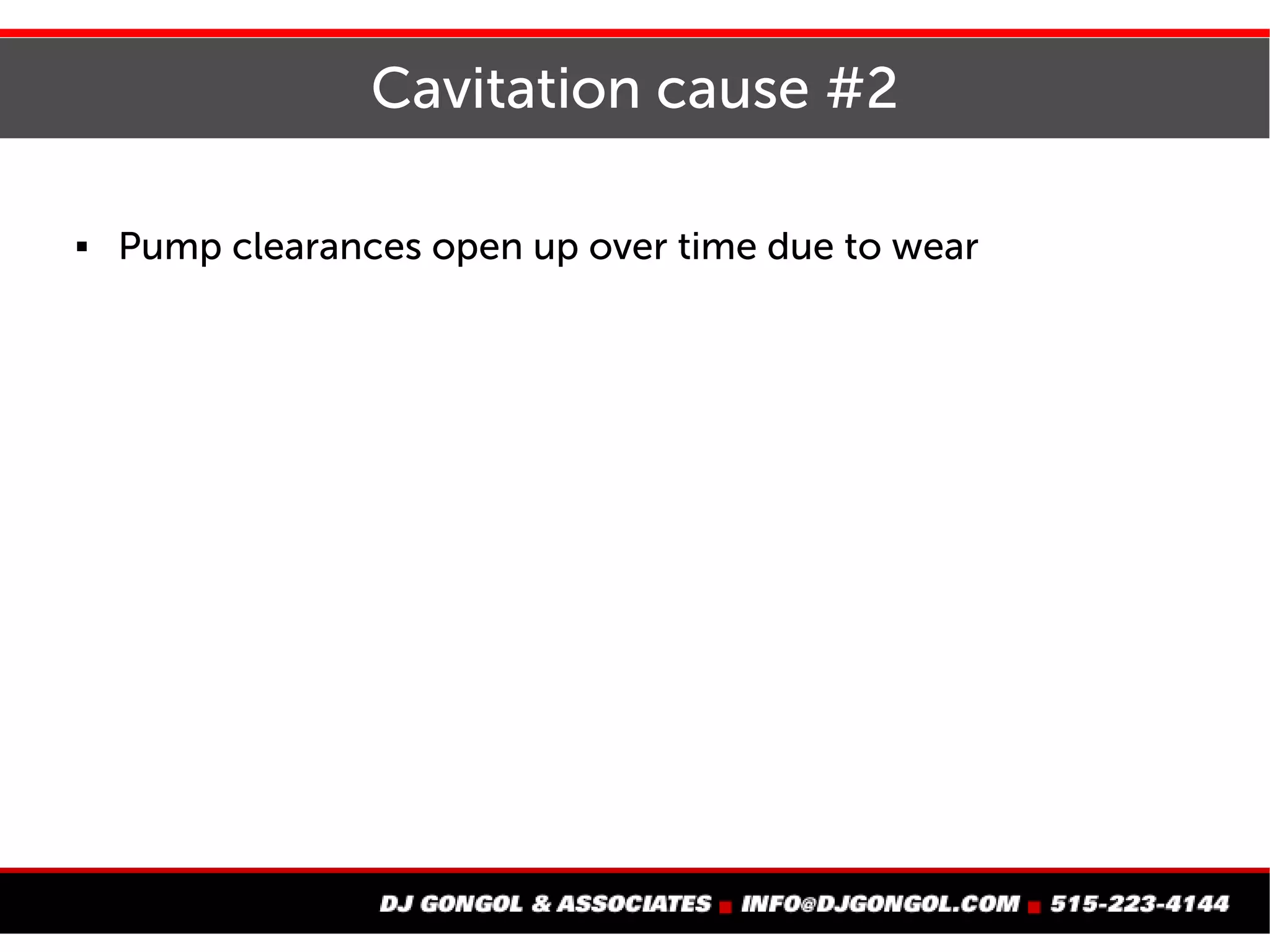 Cavitation cause #2
Pump clearances open up over time due to wear
 