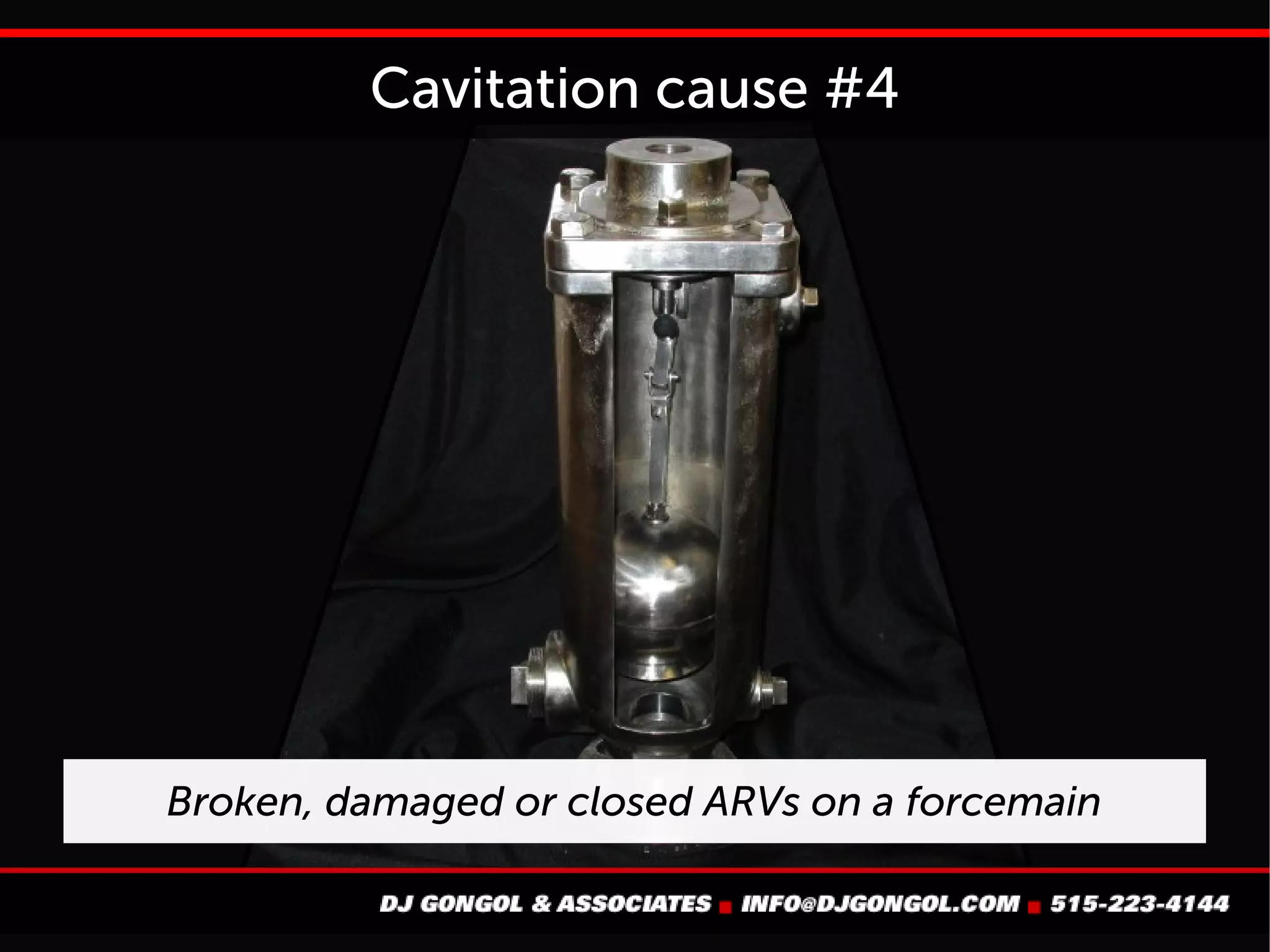 Cavitation cause #4
Broken,
damaged or
closed ARVs on
a forcemain
 