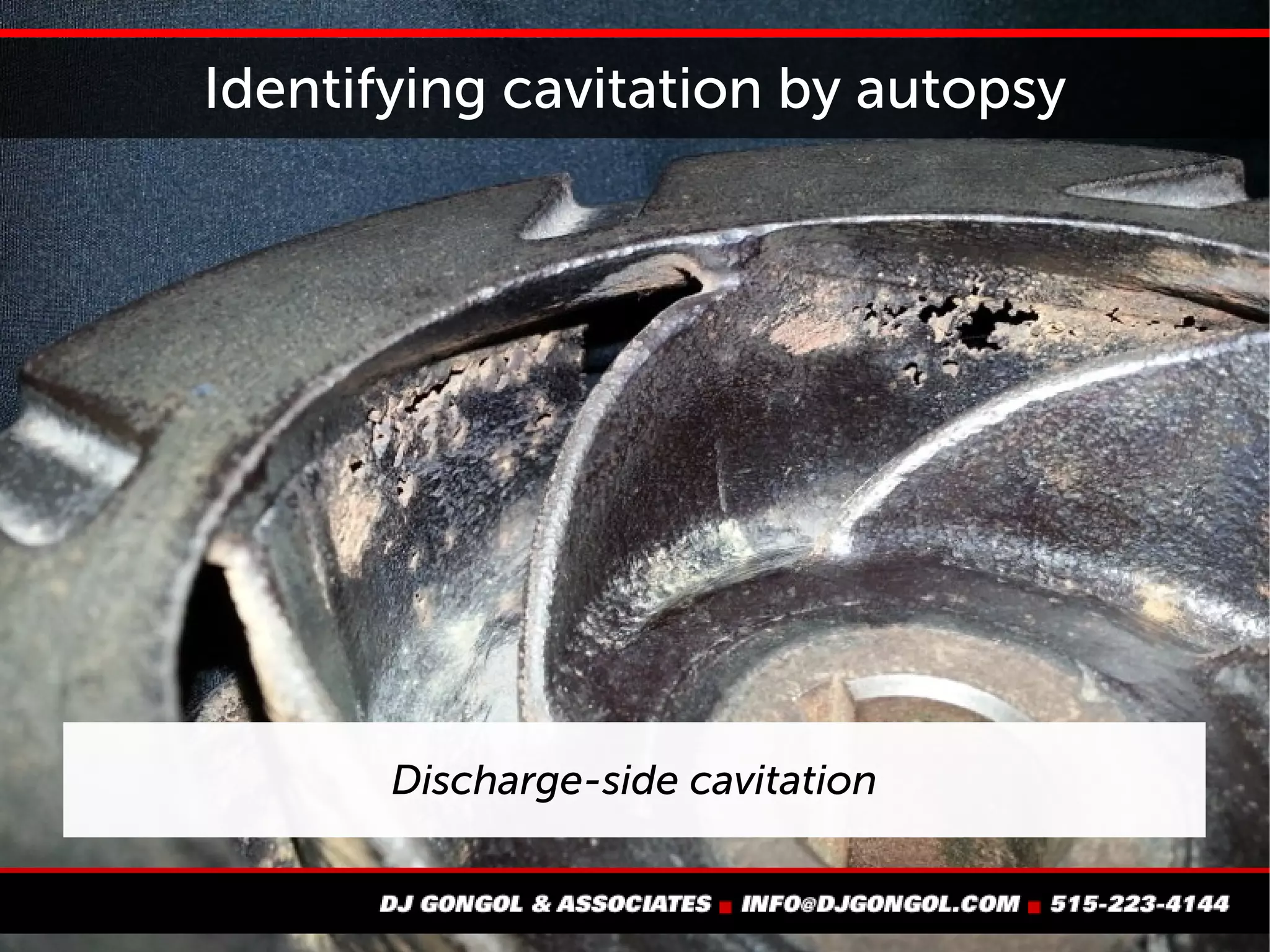 Identifying cavitation by autopsy
Discharge-side cavitation
 