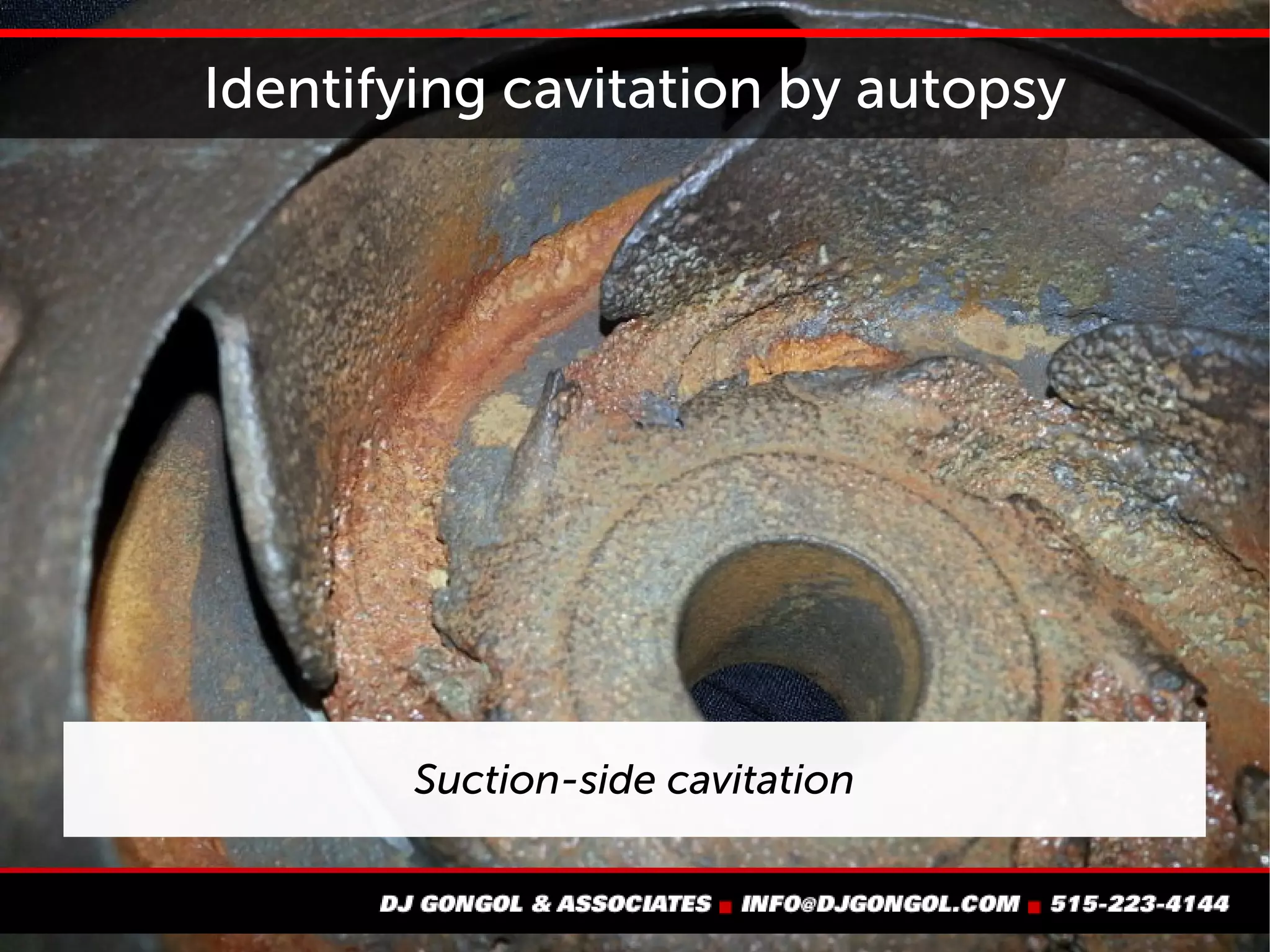 Identifying cavitation by autopsy
Suction-side cavitation
 