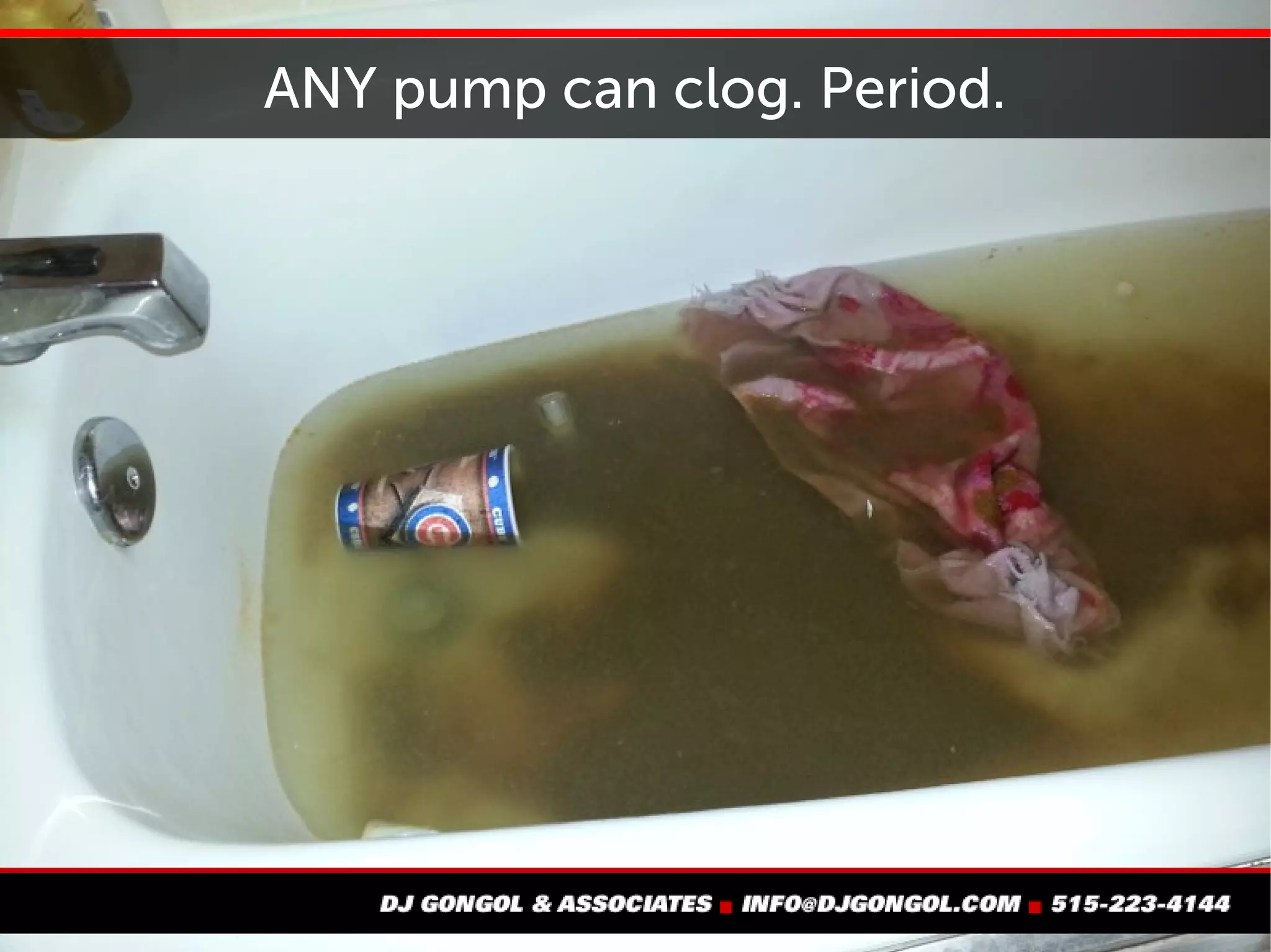 ANY pump can clog. Period.
 