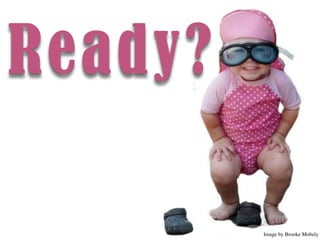 Ready?

         Image by Brooke Mobely
 