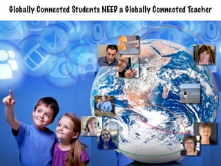 Globally Connected Students NEED a Globally Connected Teacher
 