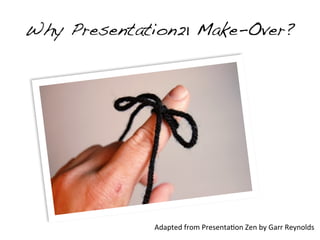 Why Presentation21 Make-Over?




             Adapted	
  from	
  Presenta&on	
  Zen	
  by	
  Garr	
  Reynolds
 