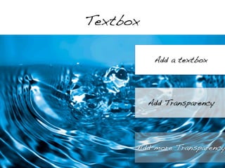 Textbox

           Add a textbox




          Add Transparency




      Add more Transparency
 