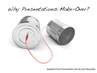 Why Presentation21 Make-Over?




             Adapted	
  from	
  Presenta&on	
  Zen	
  by	
  Garr	
  Reynolds
 