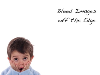 Bleed Images
off the Edge
 