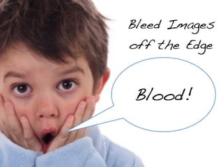 Bleed Images
off the Edge


Blood!
 
