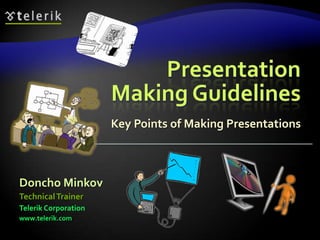 Presentation
                      Making Guidelines
                      Key Points of Making Presentations



Doncho Minkov
Technical Trainer
Telerik Corporation
www.telerik.com
 