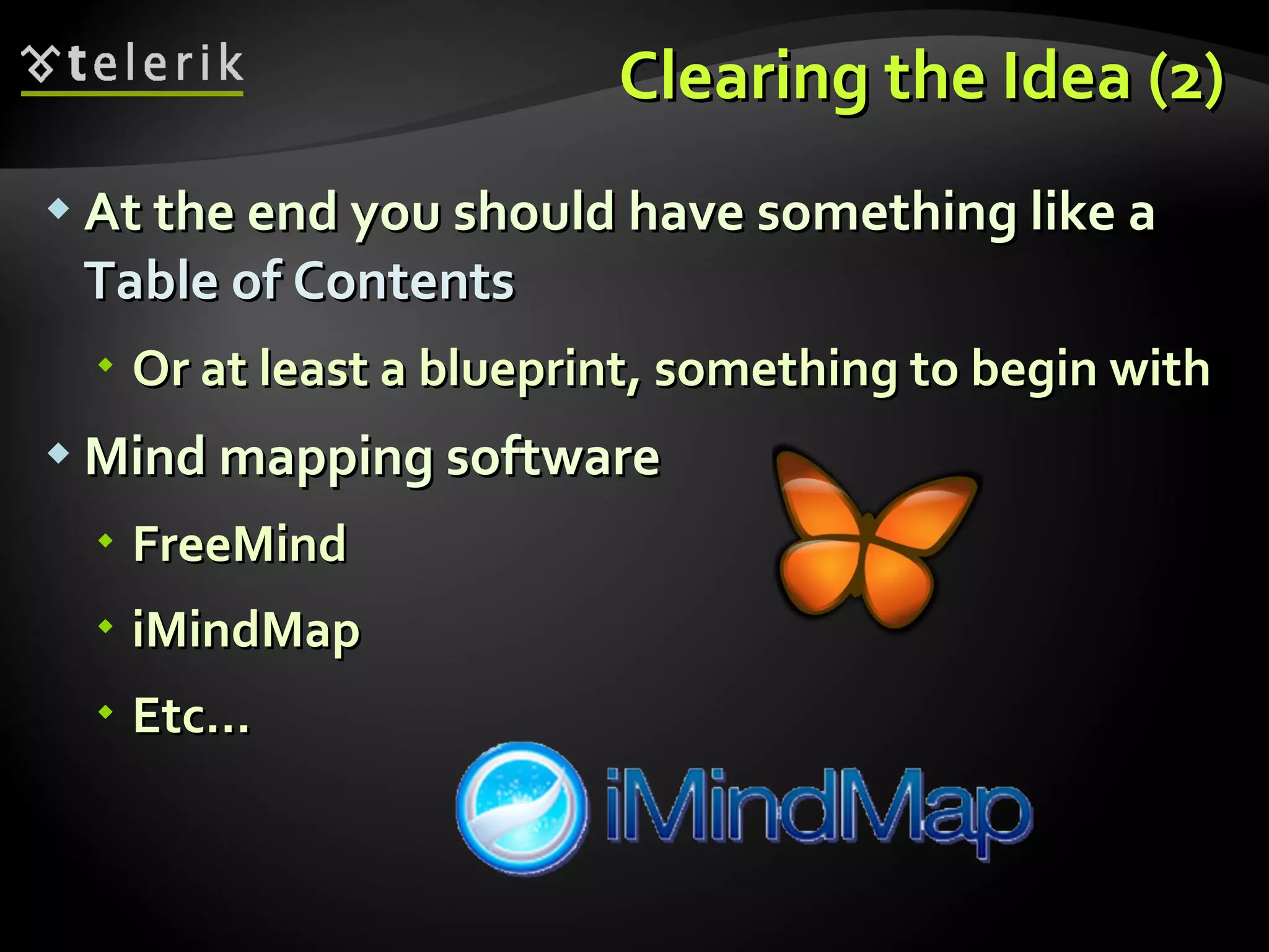 Clearing the Idea (2) At the end you should have something like a  Table of Contents Or at least a blueprint, something to begin with Mind mapping software  FreeMind iMindMap Etc… 