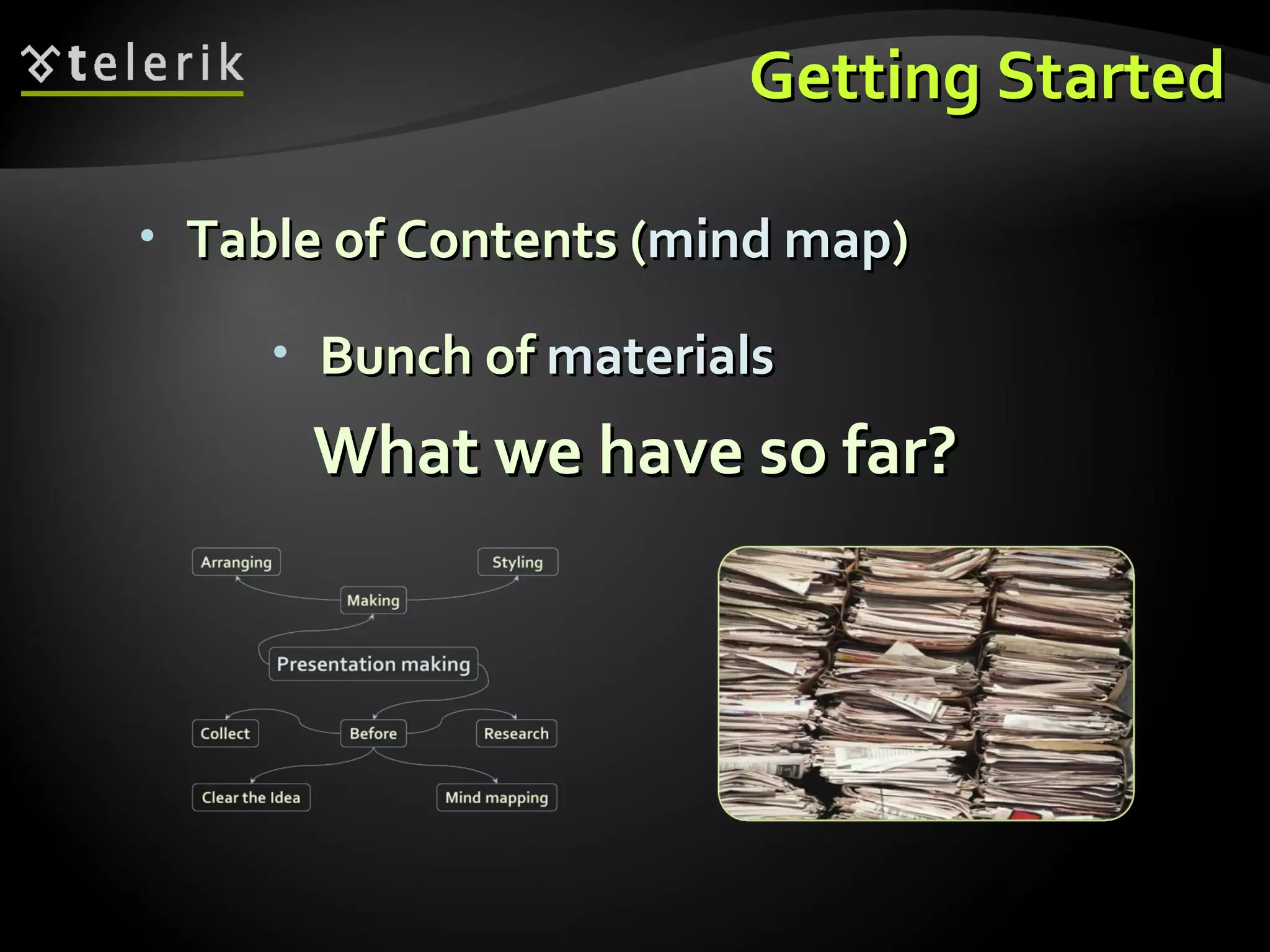 Getting Started What we have so far? Table of Contents ( mind map ) Bunch of  materials 