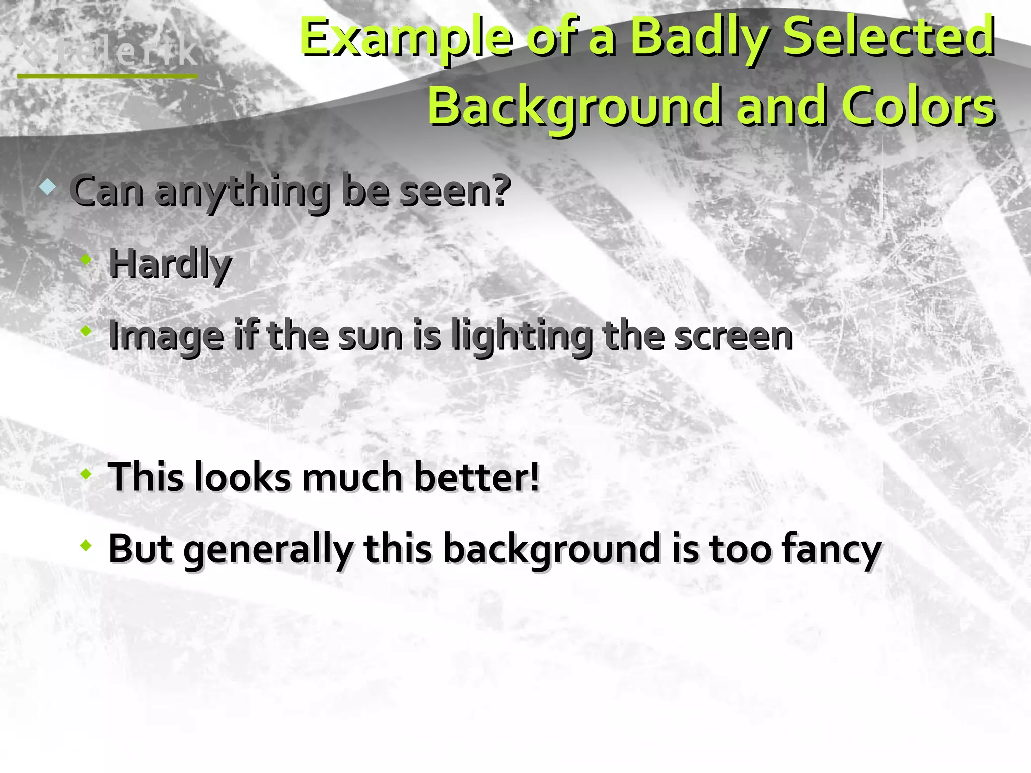 Example of a Badly Selected Background and Colors Can anything be seen? Hardly Image if the sun is lighting the screen This looks much better! But generally this background is too fancy 