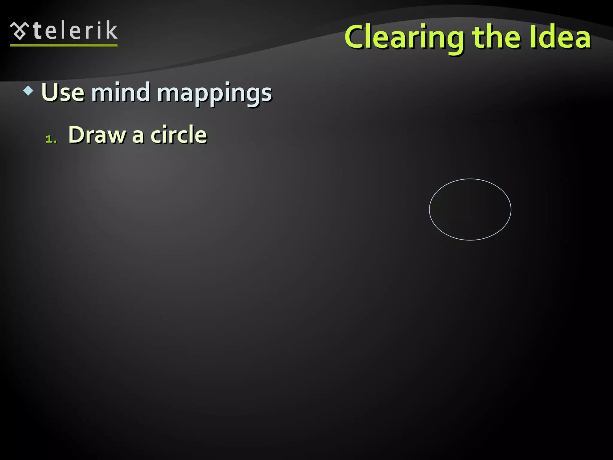Use  mind mappings Draw a circle  Clearing the Idea 