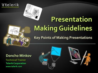 Presentation Making Guidelines Key Points of Making Presentations ,[object Object],[object Object],[object Object],Technical Trainer 