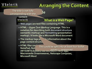 Arranging the Content Example of a bad slide This could be split into at least four bullet points (4 sentences) The title is not fully corresponding with the content 
