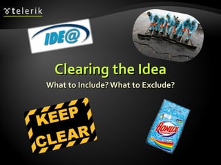 Clearing the Idea What to Include? What to Exclude? 