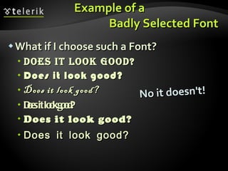 Example of a  Badly Selected Font What if I choose such a Font? Does it look Good? Does it look good? Does it look good? Does it look good? Does it look good? Does it look good? No it doesn't! 