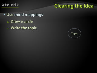 Use  mind mappings Draw a circle  Write the topic Clearing the Idea Topic 