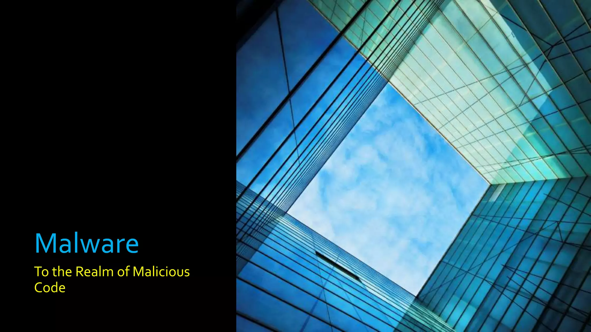 Malware
To the Realm of Malicious
Code
 