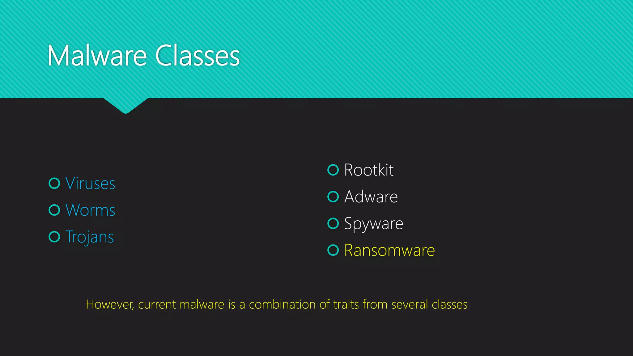 Malware Classes
 Viruses
 Worms
 Trojans
 Rootkit
 Adware
 Spyware
 Ransomware
However, current malware is a combination of traits from several classes
 