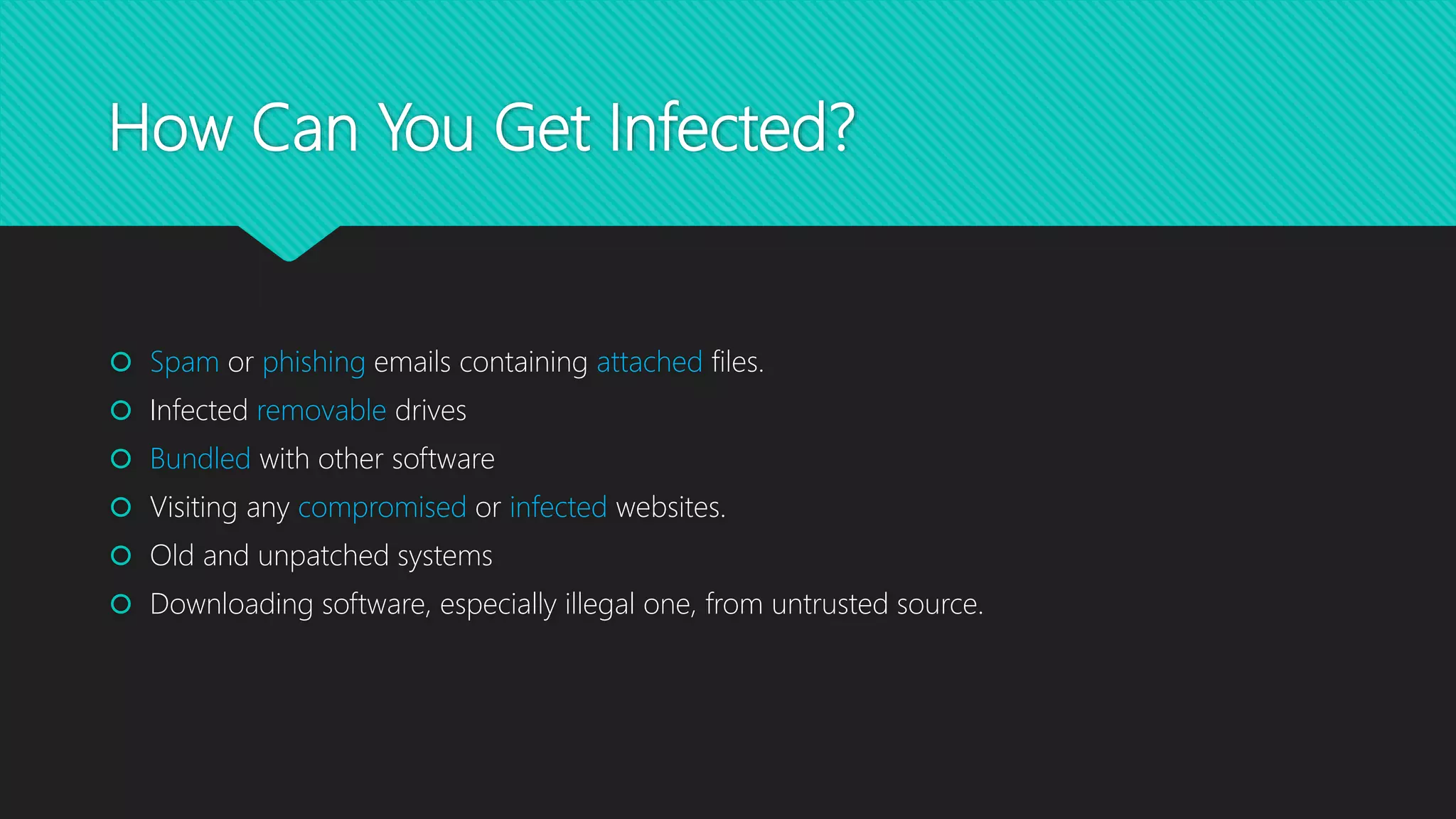 How Can You Get Infected?
 Spam or phishing emails containing attached files.
 Infected removable drives
 Bundled with other software
 Visiting any compromised or infected websites.
 Old and unpatched systems
 Downloading software, especially illegal one, from untrusted source.
 
