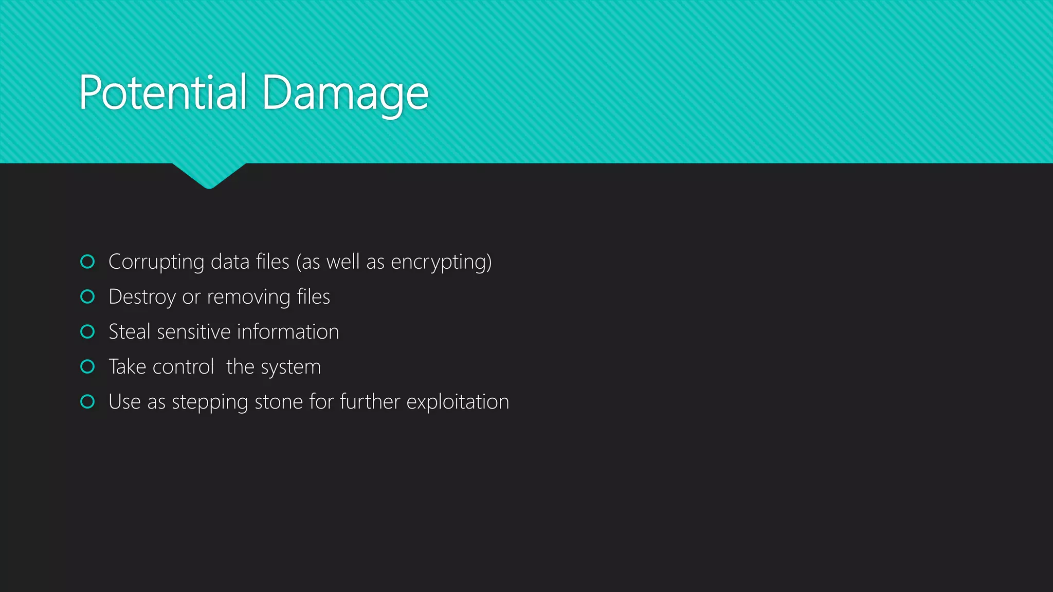 Potential Damage
 Corrupting data files (as well as encrypting)
 Destroy or removing files
 Steal sensitive information
 Take control the system
 Use as stepping stone for further exploitation
 