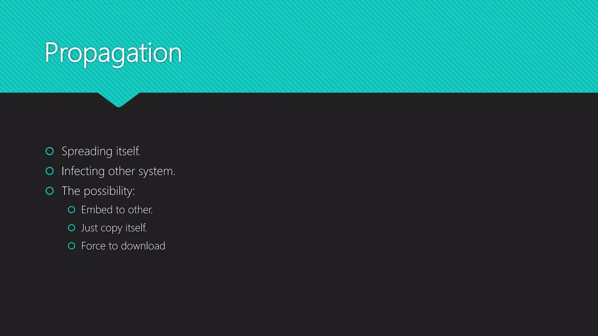 Propagation
 Spreading itself.
 Infecting other system.
 The possibility:
 Embed to other.
 Just copy itself.
 Force to download
 