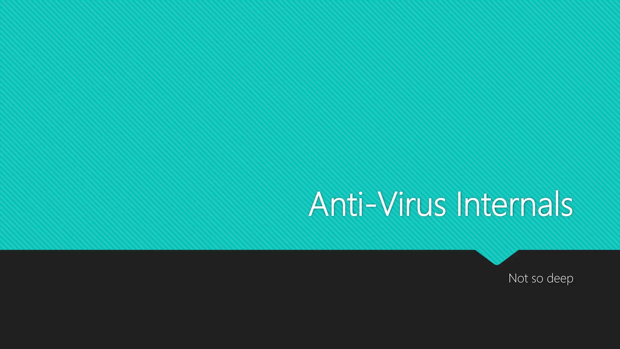Anti-Virus Internals
Not so deep
 