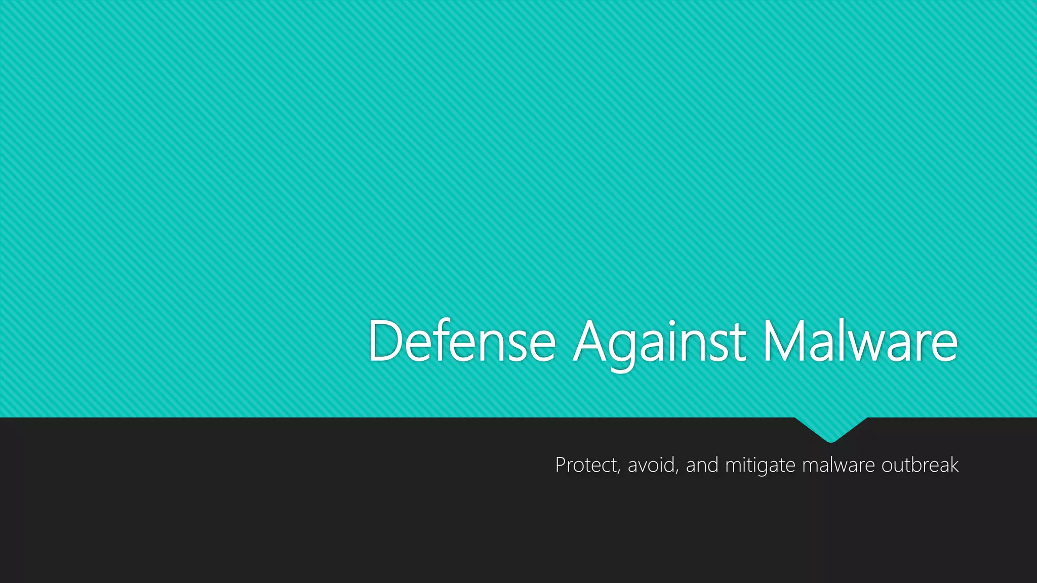 Defense Against Malware
Protect, avoid, and mitigate malware outbreak
 
