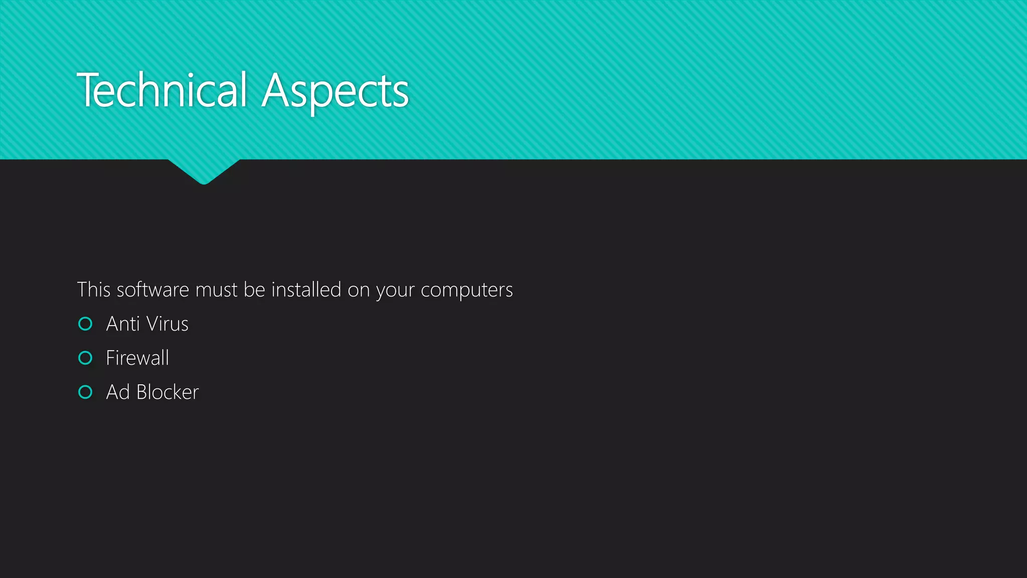 Technical Aspects
This software must be installed on your computers
 Anti Virus
 Firewall
 Ad Blocker
 