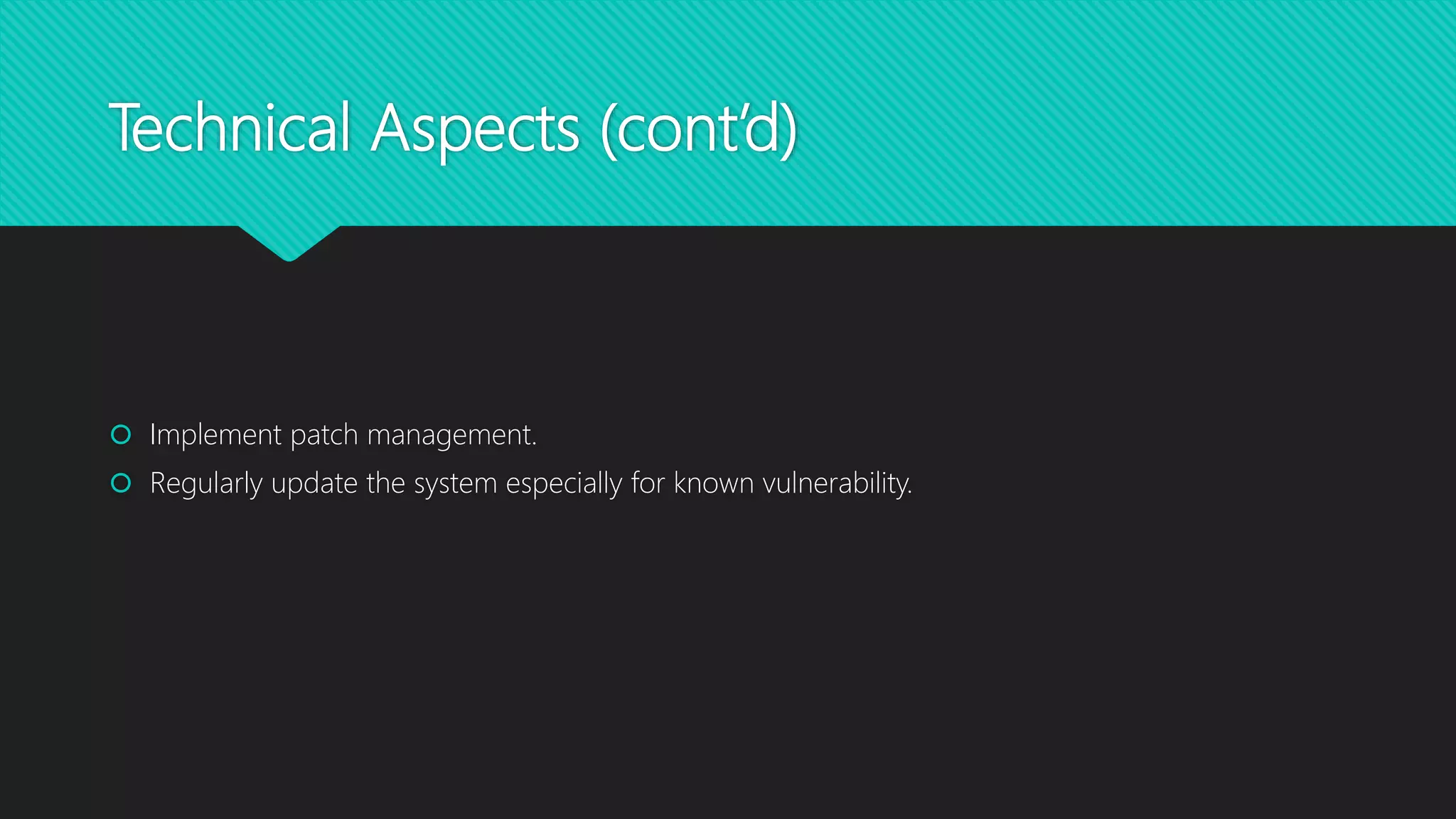 Technical Aspects (cont’d)
 Implement patch management.
 Regularly update the system especially for known vulnerability.
 