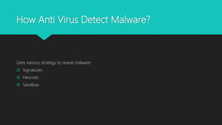 How Anti Virus Detect Malware?
Uses various strategy to reveal malware.
 Signatures
 Heuristic
 Sandbox
 